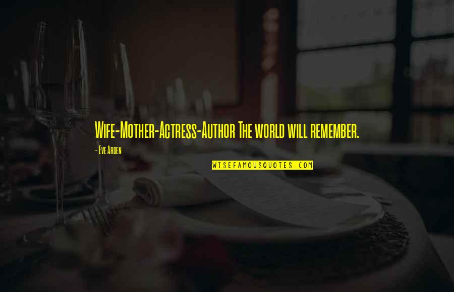 What We Can Do Together Quotes By Eve Arden: Wife-Mother-Actress-Author The world will remember.