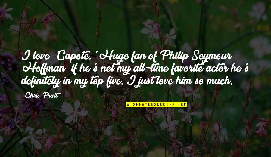 What We Can Learn From Animals Quotes By Chris Pratt: I love 'Capote.' Huge fan of Philip Seymour
