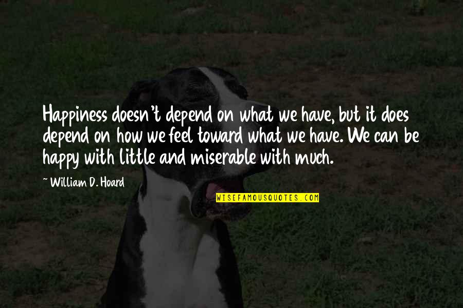 What We Can't Have Quotes By William D. Hoard: Happiness doesn't depend on what we have, but