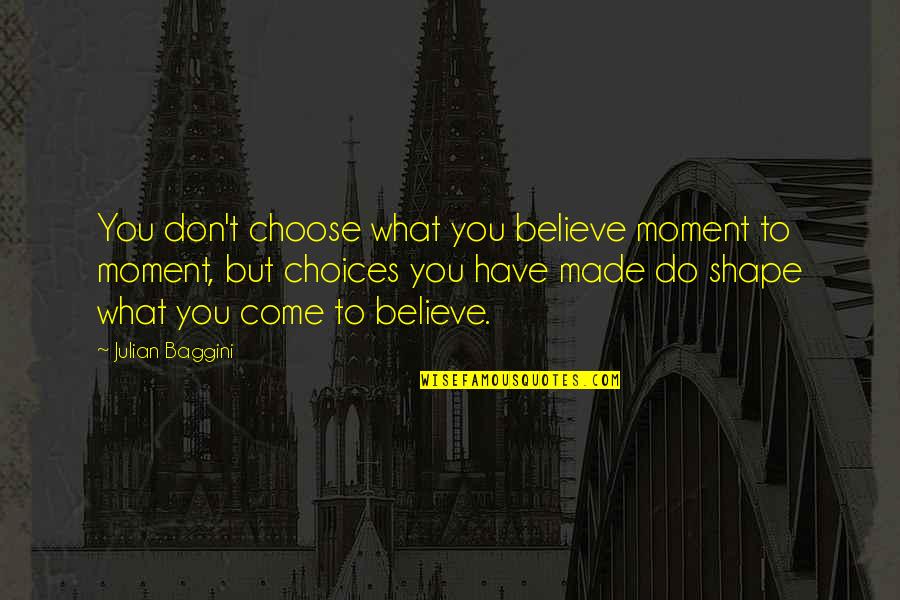 What We Choose To Believe Quotes By Julian Baggini: You don't choose what you believe moment to What We Choose To Believe Quotes By Julian Baggini: You don't choose what you believe moment to
