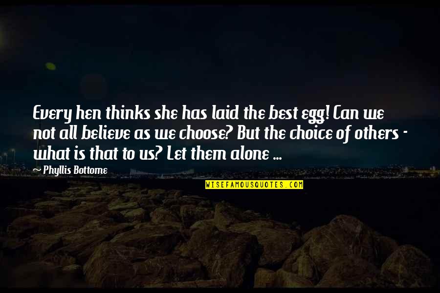 What We Choose To Believe Quotes By Phyllis Bottome: Every hen thinks she has laid the best What We Choose To Believe Quotes By Phyllis Bottome: Every hen thinks she has laid the best