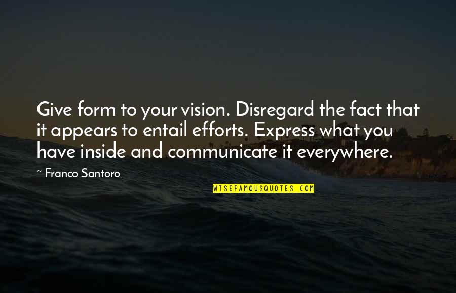 What We Communicate Quotes By Franco Santoro: Give form to your vision. Disregard the fact