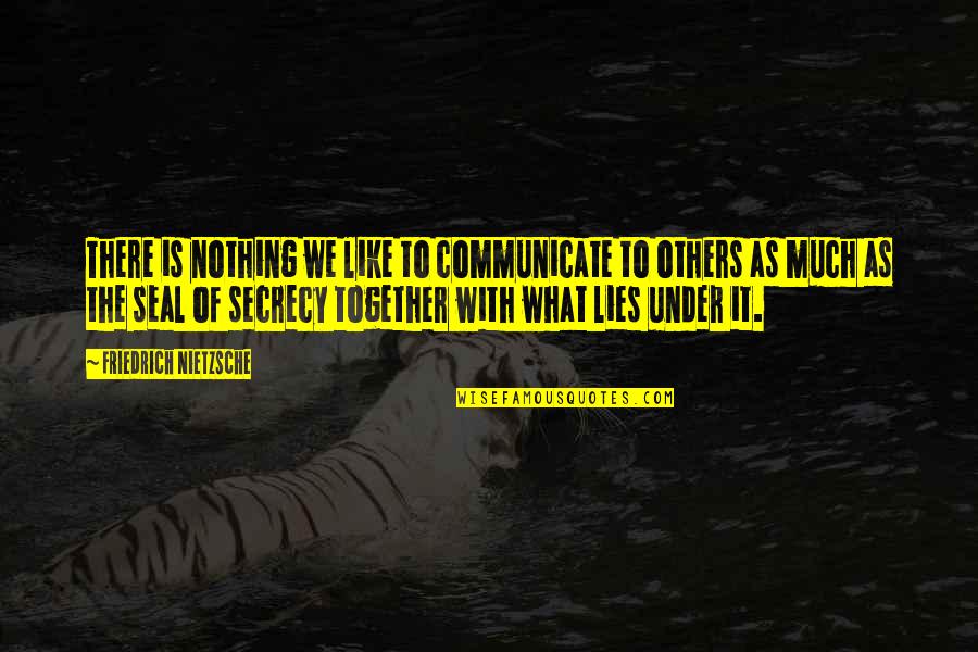 What We Communicate Quotes By Friedrich Nietzsche: There is nothing we like to communicate to
