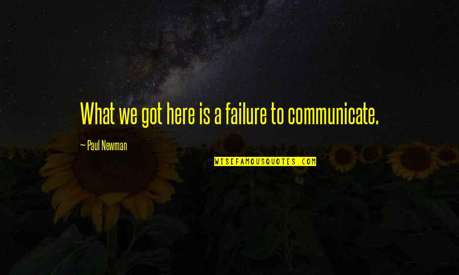 What We Communicate Quotes By Paul Newman: What we got here is a failure to
