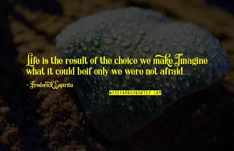 What We Could Be Quotes By Frederick Espiritu: Life is the result of the choice we