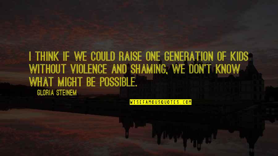 What We Could Be Quotes By Gloria Steinem: I think if we could raise one generation