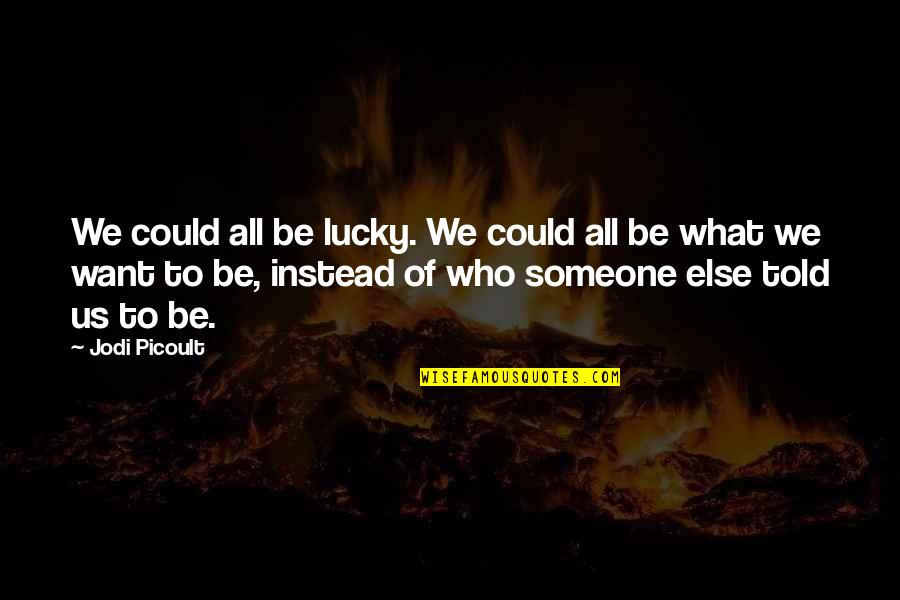 What We Could Be Quotes By Jodi Picoult: We could all be lucky. We could all