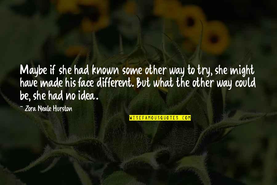 What We Could Have Had Quotes By Zora Neale Hurston: Maybe if she had known some other way