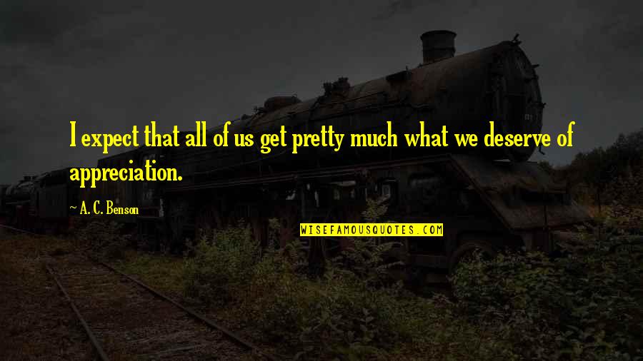 What We Deserve Quotes By A. C. Benson: I expect that all of us get pretty