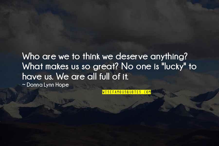 What We Deserve Quotes By Donna Lynn Hope: Who are we to think we deserve anything?