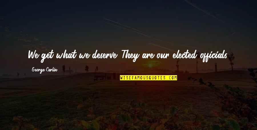 What We Deserve Quotes By George Carlin: We get what we deserve. They are our