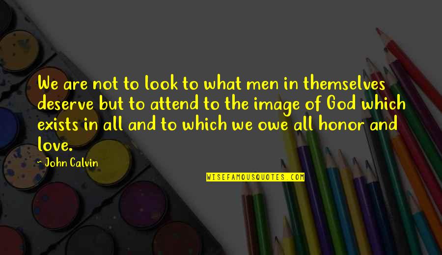 What We Deserve Quotes By John Calvin: We are not to look to what men