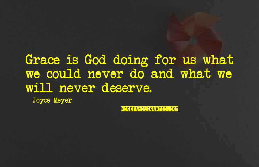 What We Deserve Quotes By Joyce Meyer: Grace is God doing for us what we