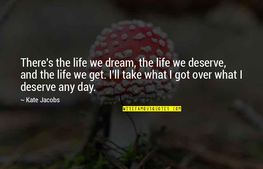 What We Deserve Quotes By Kate Jacobs: There's the life we dream, the life we