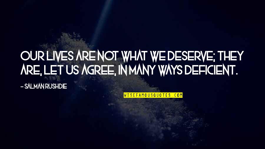 What We Deserve Quotes By Salman Rushdie: Our lives are not what we deserve; they