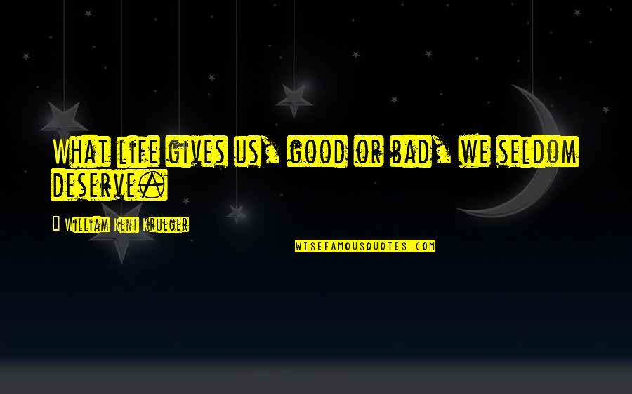 What We Deserve Quotes By William Kent Krueger: What life gives us, good or bad, we