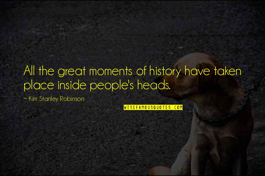What We Did On Our Holiday Movie Quotes By Kim Stanley Robinson: All the great moments of history have taken