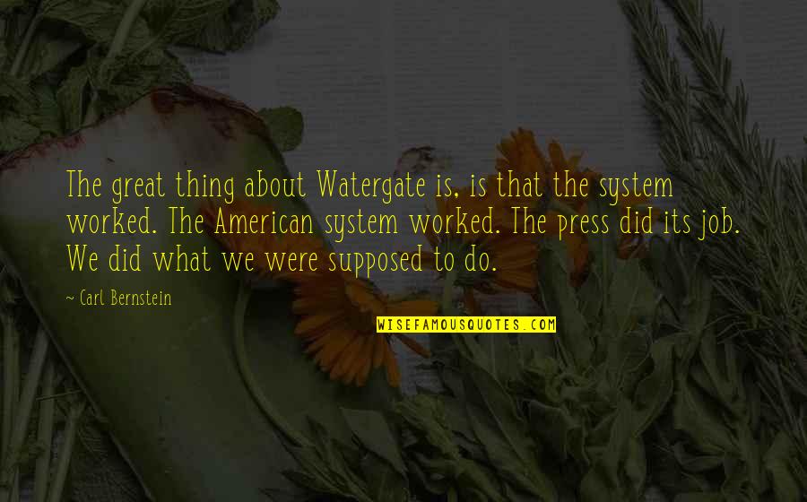 What We Did Quotes By Carl Bernstein: The great thing about Watergate is, is that