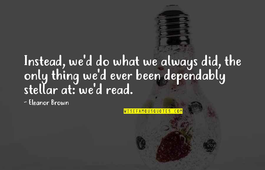 What We Did Quotes By Eleanor Brown: Instead, we'd do what we always did, the