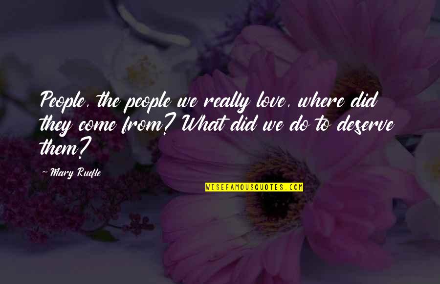 What We Did Quotes By Mary Ruefle: People, the people we really love, where did