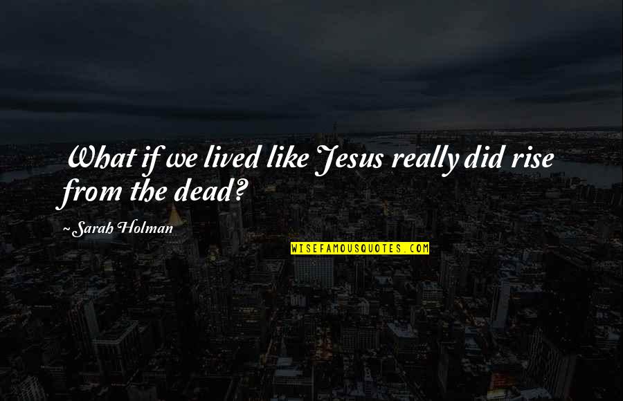 What We Did Quotes By Sarah Holman: What if we lived like Jesus really did