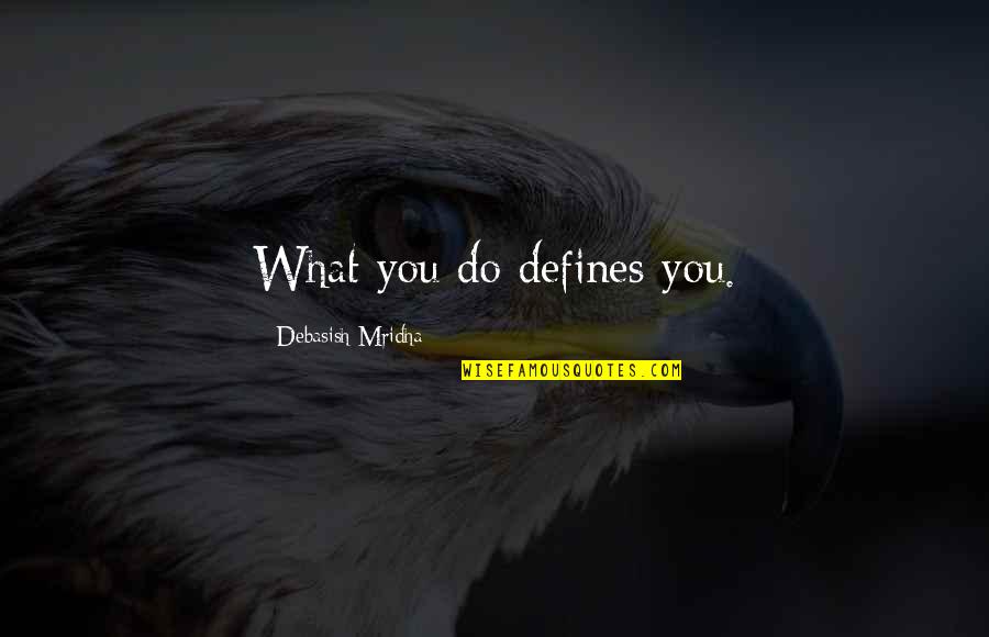 What We Do Defines Life Quotes By Debasish Mridha: What you do defines you.