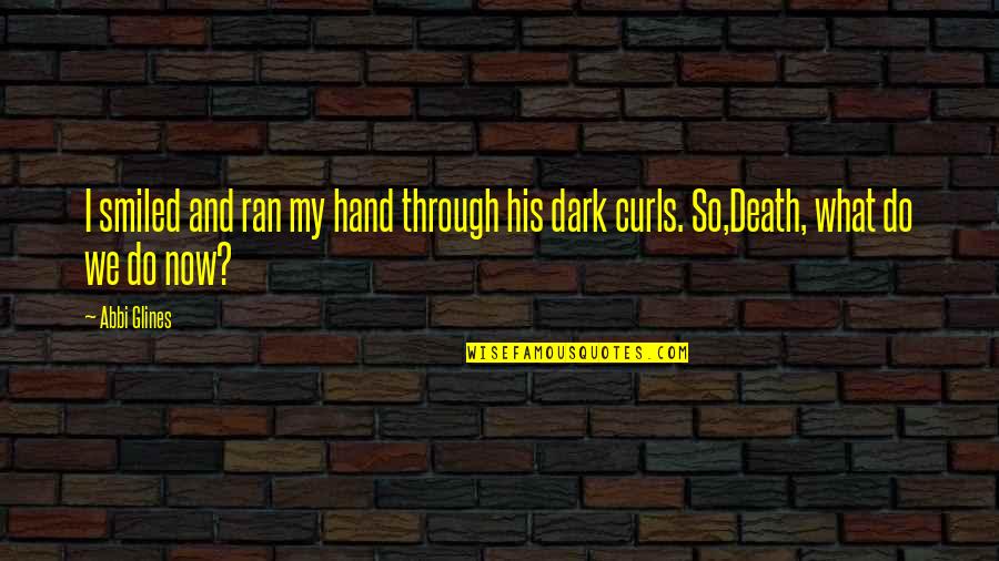 What We Do In The Dark Quotes By Abbi Glines: I smiled and ran my hand through his