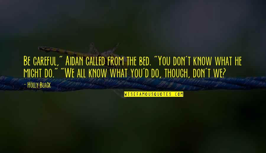 What We Do In The Dark Quotes By Holly Black: Be careful," Aidan called from the bed. "You