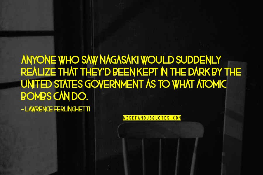 What We Do In The Dark Quotes By Lawrence Ferlinghetti: Anyone who saw Nagasaki would suddenly realize that