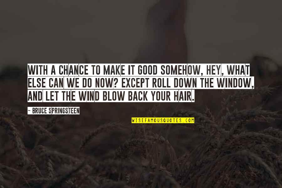 What We Do Now Quotes By Bruce Springsteen: With a chance to make it good somehow, What We Do Now Quotes By Bruce Springsteen: With a chance to make it good somehow,
