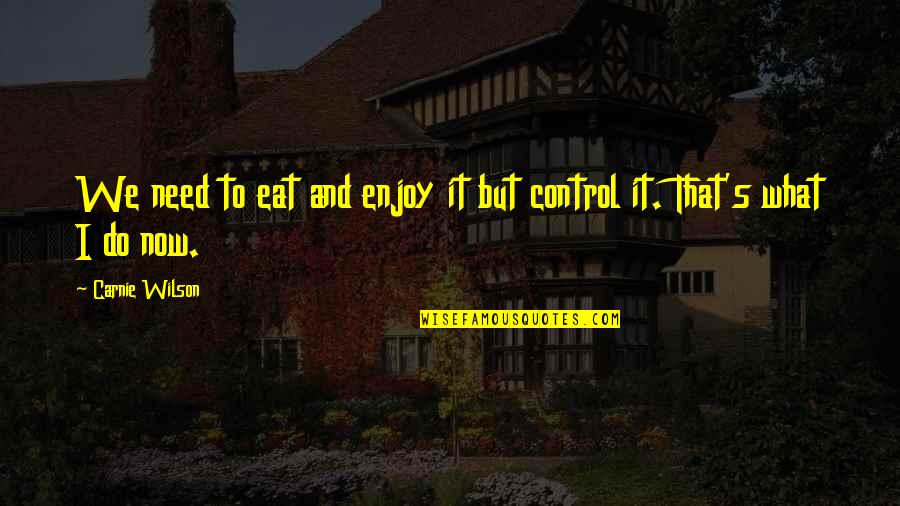 What We Do Now Quotes By Carnie Wilson: We need to eat and enjoy it but