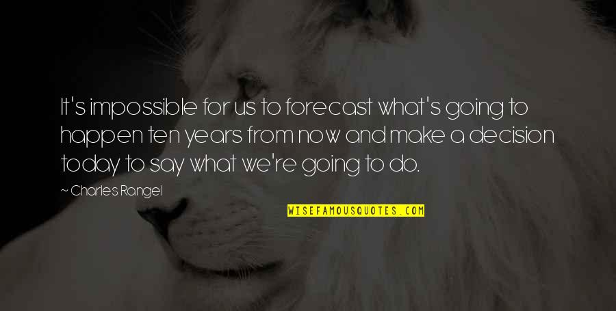 What We Do Now Quotes By Charles Rangel: It's impossible for us to forecast what's going What We Do Now Quotes By Charles Rangel: It's impossible for us to forecast what's going