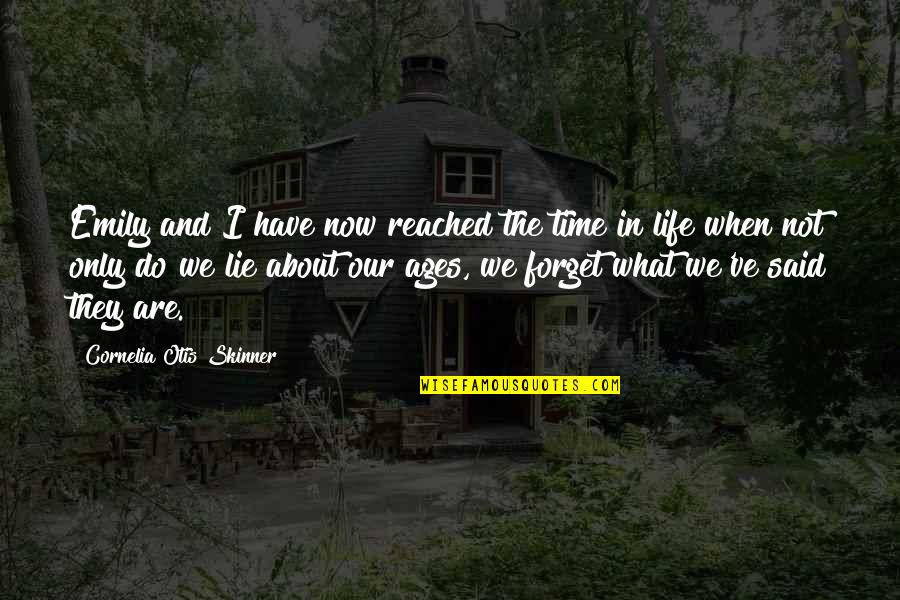 What We Do Now Quotes By Cornelia Otis Skinner: Emily and I have now reached the time What We Do Now Quotes By Cornelia Otis Skinner: Emily and I have now reached the time