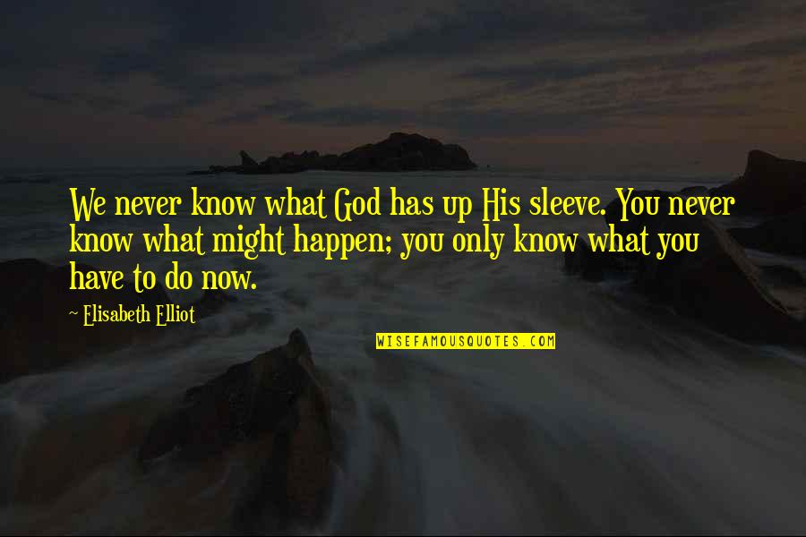 What We Do Now Quotes By Elisabeth Elliot: We never know what God has up His What We Do Now Quotes By Elisabeth Elliot: We never know what God has up His