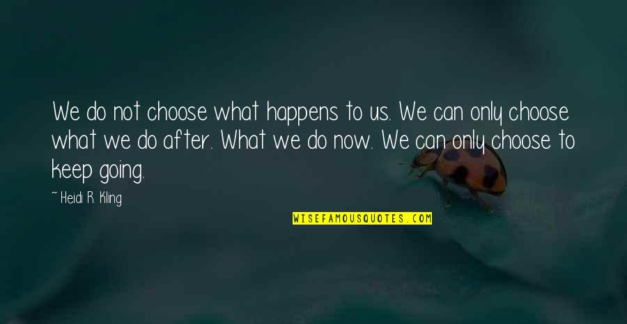 What We Do Now Quotes By Heidi R. Kling: We do not choose what happens to us. What We Do Now Quotes By Heidi R. Kling: We do not choose what happens to us.