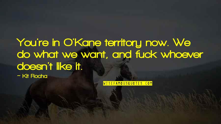 What We Do Now Quotes By Kit Rocha: You're in O'Kane territory now. We do what