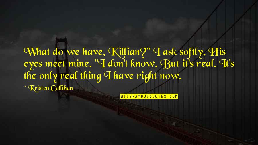 What We Do Now Quotes By Kristen Callihan: What do we have, Killian?" I ask softly. What We Do Now Quotes By Kristen Callihan: What do we have, Killian?" I ask softly.