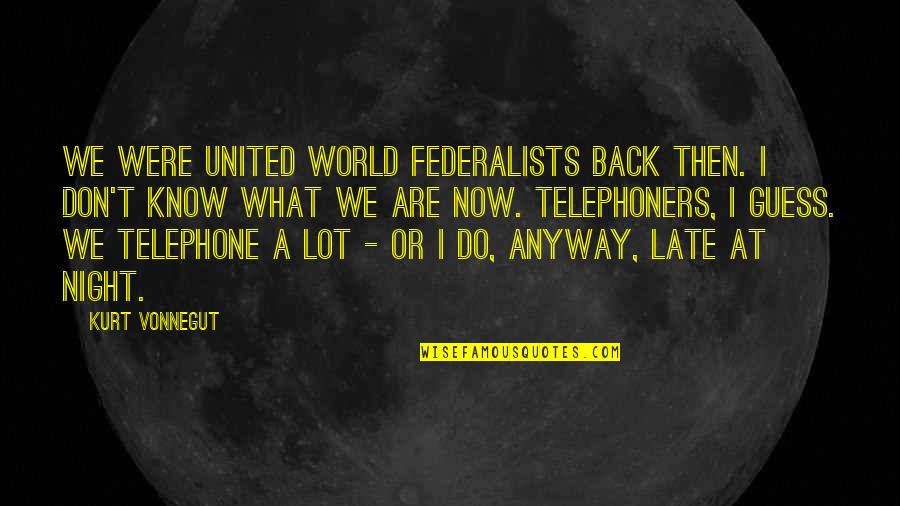 What We Do Now Quotes By Kurt Vonnegut: We were United World Federalists back then. I What We Do Now Quotes By Kurt Vonnegut: We were United World Federalists back then. I