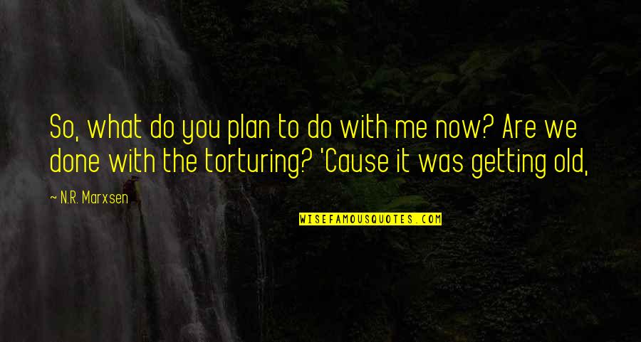 What We Do Now Quotes By N.R. Marxsen: So, what do you plan to do with What We Do Now Quotes By N.R. Marxsen: So, what do you plan to do with