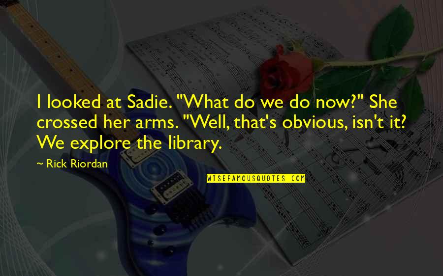 What We Do Now Quotes By Rick Riordan: I looked at Sadie. "What do we do What We Do Now Quotes By Rick Riordan: I looked at Sadie. "What do we do