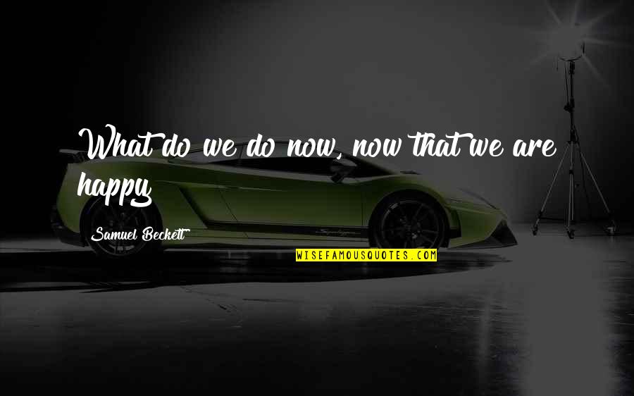 What We Do Now Quotes By Samuel Beckett: What do we do now, now that we What We Do Now Quotes By Samuel Beckett: What do we do now, now that we
