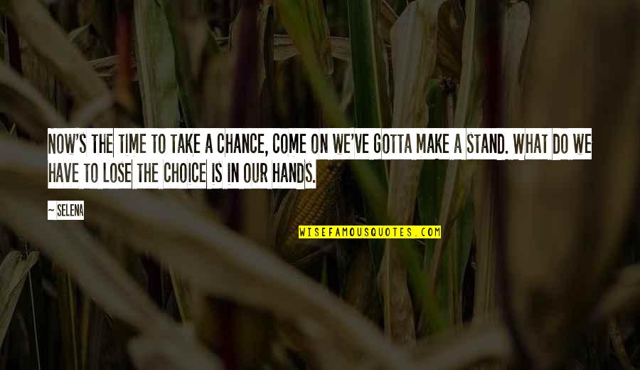 What We Do Now Quotes By Selena: Now's the time to take a chance, come What We Do Now Quotes By Selena: Now's the time to take a chance, come