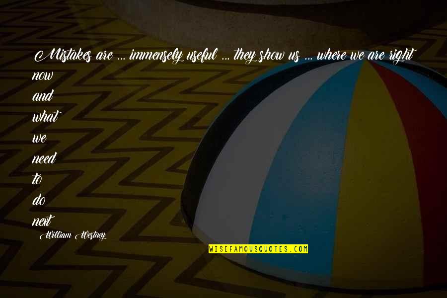 What We Do Now Quotes By William Westney: Mistakes are ... immensely useful ... they show What We Do Now Quotes By William Westney: Mistakes are ... immensely useful ... they show