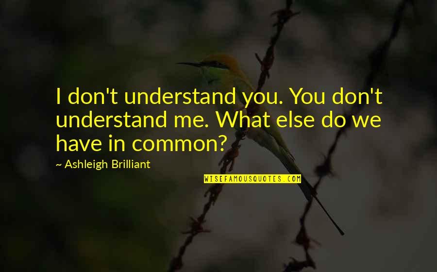 What We Don Understand Quotes By Ashleigh Brilliant: I don't understand you. You don't understand me.