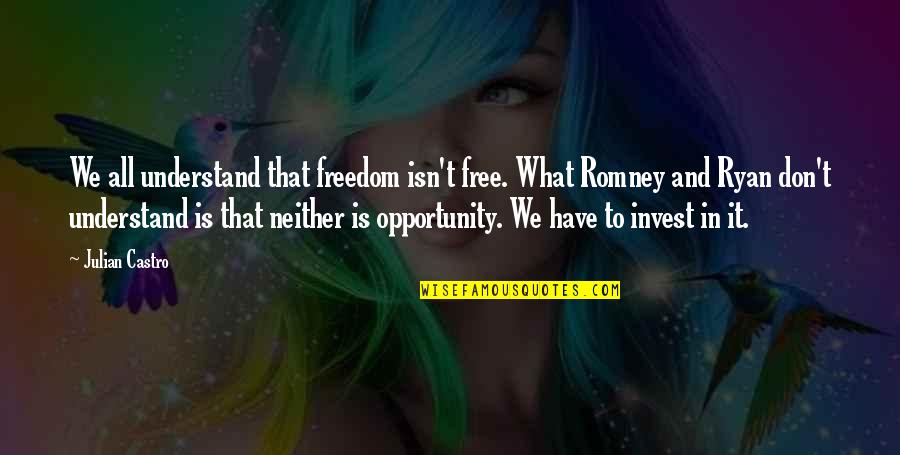 What We Don Understand Quotes By Julian Castro: We all understand that freedom isn't free. What