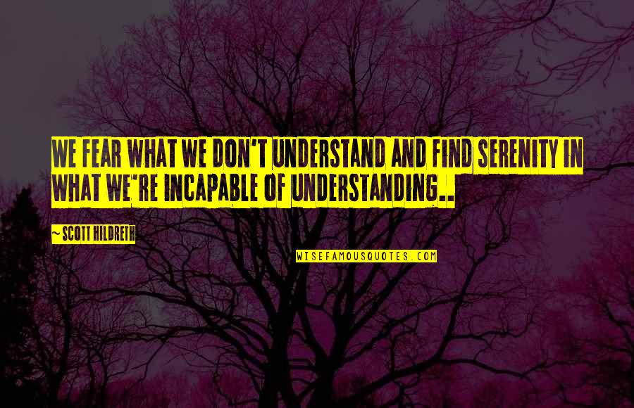 What We Don Understand Quotes By Scott Hildreth: We fear what we don't understand and find