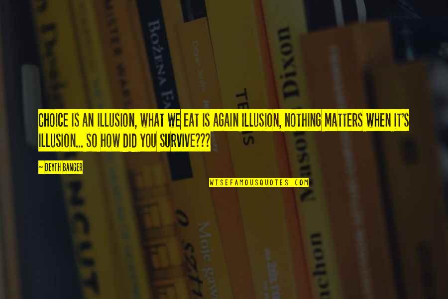 What We Eat Quotes By Deyth Banger: Choice is an illusion, what we eat is