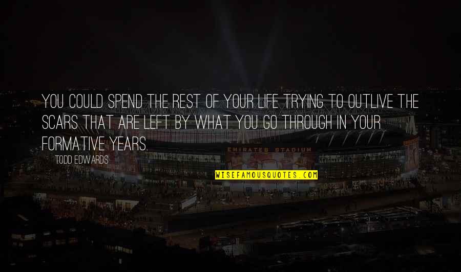 What We Go Through In Life Quotes By Todd Edwards: You could spend the rest of your life