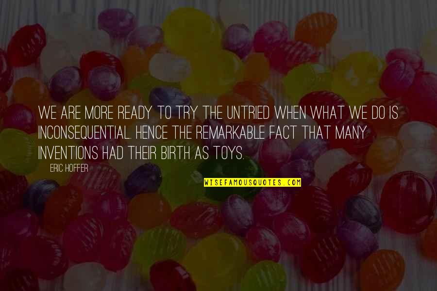 What We Had Quotes By Eric Hoffer: We are more ready to try the untried
