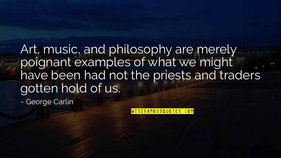 What We Had Quotes By George Carlin: Art, music, and philosophy are merely poignant examples